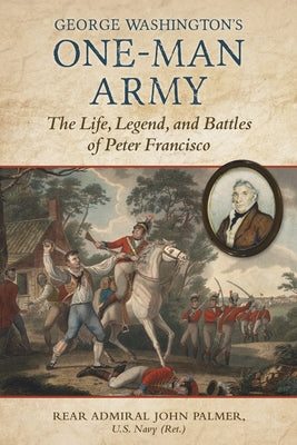 George Washington's One-Man Army: The Life, Legend, and Battles of Peter Francisco by Palmer, John T.