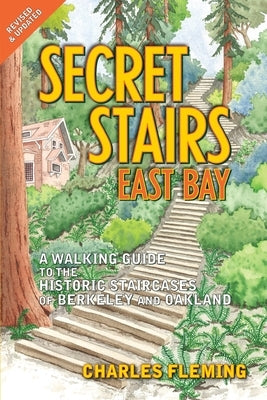 Secret Stairs: East Bay: A Walking Guide to the Historic Staircases of Berkeley and Oakland (Revised September 2020) by Fleming, Charles