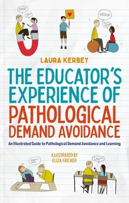 The Educator's Experience of Pathological Demand Avoidance: An Illustrated Guide to Pathological Demand Avoidance and Learning by Fricker, Eliza