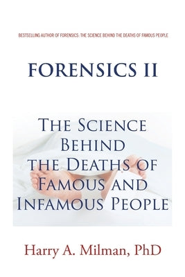 Forensics Ii: The Science Behind the Deaths of Famous and Infamous People by Milman, Harry A.