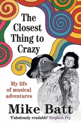 The Closest Thing to Crazy: My Life of Musical Adventures by Batt, Mike