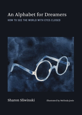 An Alphabet for Dreamers: How to See the World with Eyes Closed by Sliwinski, Sharon