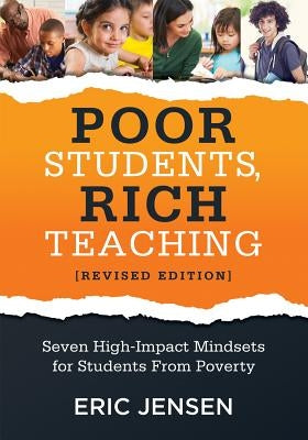 Poor Students, Rich Teaching: Seven High-Impact Mindsets for Students from Poverty (Using Mindsets in the Classroom to Overcome Student Poverty and by Jensen, Eric