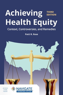 Achieving Health Equity: Context, Controversies, and Remedies: Context, Controversies, and Solutions by Rose, Patti R.
