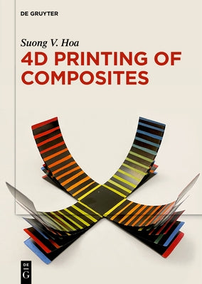 4D Printing of Composites by Hoa, Suong V.