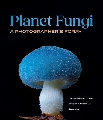 Planet Fungi: A Photographer's Foray by Axford, Stephen