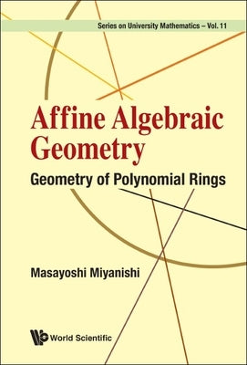 Affine Algebraic Geometry: Geometry of Polynomial Rings by Miyanishi, Masayoshi