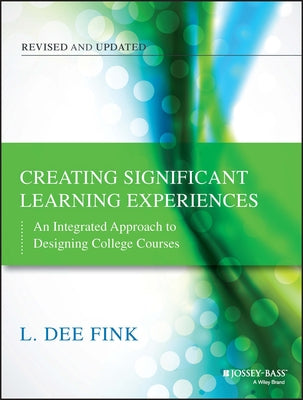 Creating Significant Learning Experiences: An Integrated Approach to Designing College Courses by Fink, L. Dee