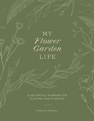 My Flower Garden Life: A Delightful Planner for Plotting and Planting by Purifoy, Christie