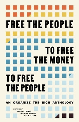 Free the People to Free the Money to Free the People: An Organize the Rich Anthology by Gast, Michael