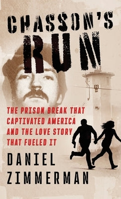 Chasson's Run: The Prison Break That Captivated America And the Love Story That Fueled It by Zimmerman, Daniel