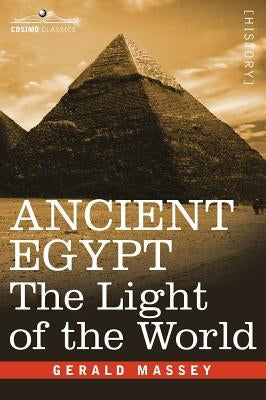 Ancient Egypt: The Light of the World by Massey, Gerald