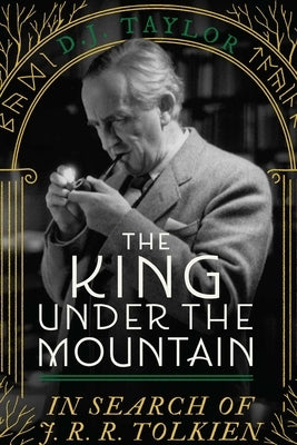 The King Under the Mountain: In Search of J. R. R. Tolkien by Taylor, D. J.
