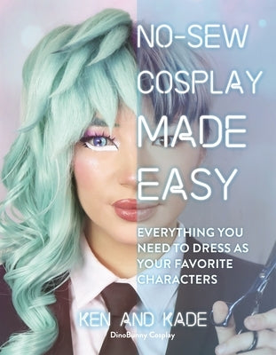 No-Sew Cosplay Made Easy: Everything You Need to Dress as Your Favorite Characters by Kade, Ken And