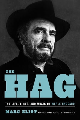 The Hag: The Life, Times, and Music of Merle Haggard by Eliot, Marc