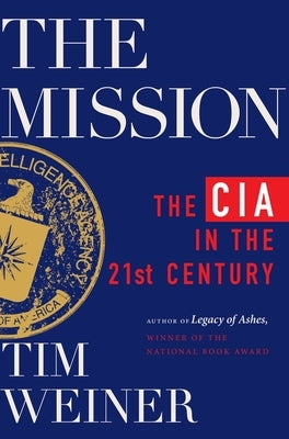 The Mission: The CIA in the 21st Century by Weiner, Tim