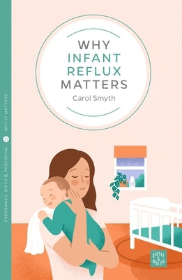 Why Infant Reflux Matters by Smyth, Carol