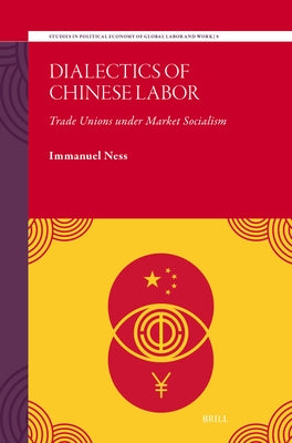 Dialectics of Chinese Labor: Trade Unions Under Market Socialism by Ness, Immanuel