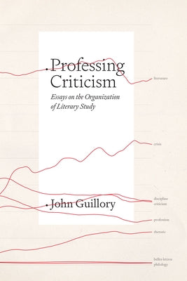 Professing Criticism: Essays on the Organization of Literary Study by Guillory, John