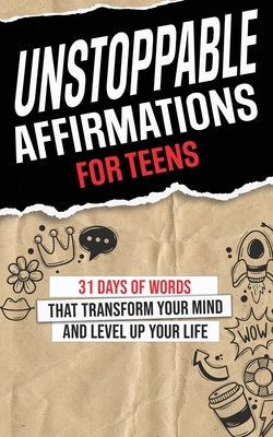 Unstoppable Affirmations for Teens: 31 Days of Words that Transform Your Mind and Level Up Your Life (Powerful Affirmations for Teens' Academics, Purp by Jones, Lou