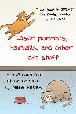 Laser pointers, hairballs, and other cat stuff: A Small Collection of Cat Cartoons by Nate Fakes by Fakes, Nate