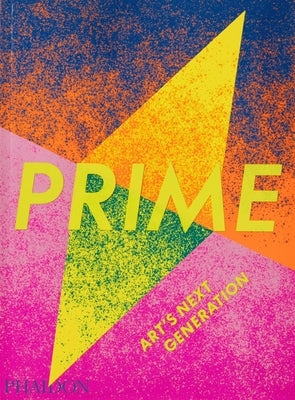 Prime: Art's Next Generation by Phaidon Editors, Phaidon