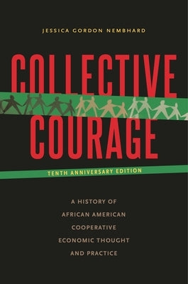 Collective Courage: A History of African American Cooperative Economic Thought and Practice by Gordon Nembhard, Jessica