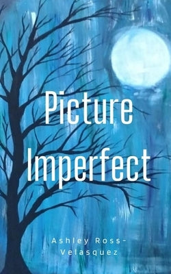 Picture Imperfect by Ross-Velasquez, Ashley