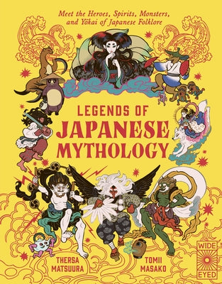 Legends of Japanese Mythology: Meet the Heroes, Spirits, Monsters and Yokai of Japanese Folklore by Matsuura, Thersa