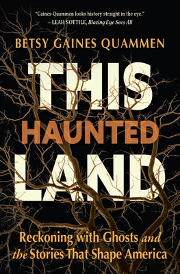This Haunted Land: Reckoning with Ghosts and the Stories That Shape America by Quammen, Betsy Gaines