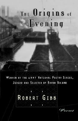 The Origins of Evening: Poems by Gibb, Robert