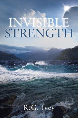 Invisible Strength by Ivey, R. G.