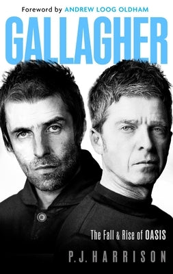 Gallagher: The Fall and Rise of Oasis by Harrison, P. J.