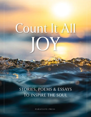 Count It All Joy: Stories, Poems, and Essays to Inspire the Soul by Editors at Paraclete Press