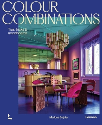 Colour Combinations: Tips, Tricks & Moodboards by Snijder, Marlous