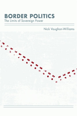 Border Politics: The Limits of Sovereign Power by Vaughan-Williams, Nick