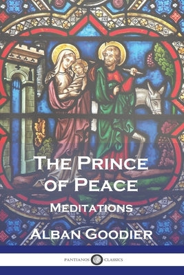 The Prince of Peace: Meditations by Goodier, Alban