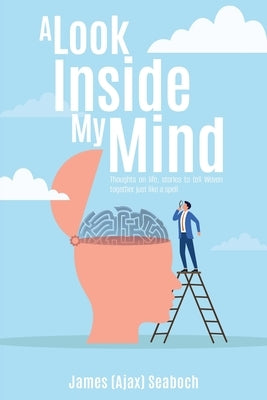 A Look Inside My Mind: Thoughts on life, stories to tell Woven together just like a spell by Seaboch, James (Ajax)