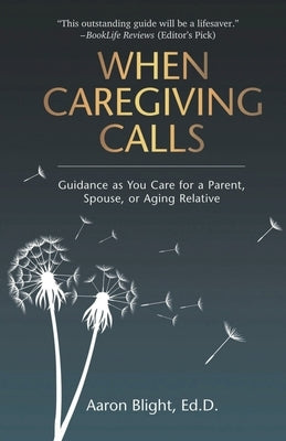 When Caregiving Calls: Guidance as You Care for a Parent, Spouse, or Aging Relative by Blight, Aaron
