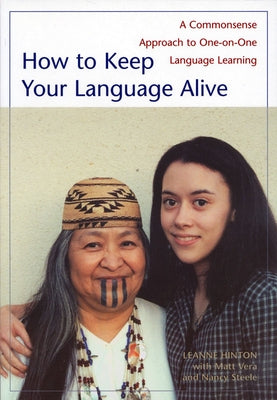 How to Keep Your Language Alive: A Commonsense Approach to One-On-One Language Learning by Hinton, Leanne