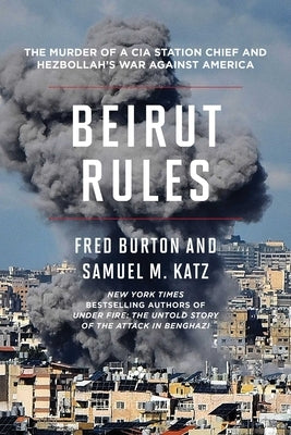 Beirut Rules: The Murder of a CIA Station Chief and Hezbollah's War Against America by Burton, Fred