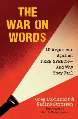 The War on Words: 10 Arguments Against Free Speech--And Why They Fail by Lukianoff, Greg