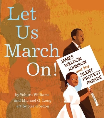 Let Us March On!: James Weldon Johnson and the Silent Protest Parade by Williams, Yohuru