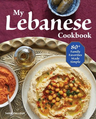 My Lebanese Cookbook: 80+ Family Favorites Made Simple by Fallous, Tarik