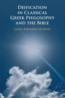 Deification in Classical Greek Philosophy and the Bible by Murphy, James Bernard