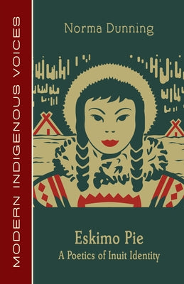 Eskimo Pie: A Poetics of Inuit Identity by Dunning, Norma