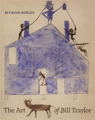 Between Worlds: The Art of Bill Traylor by Umberger, Leslie