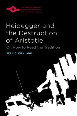 Heidegger and the Destruction of Aristotle: On How to Read the Tradition by Kirkland, Sean D.