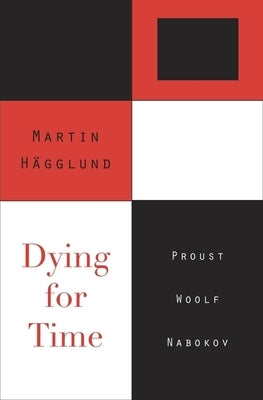 Dying for Time: Proust, Woolf, Nabokov by H&#195;&#164;gglund, Martin