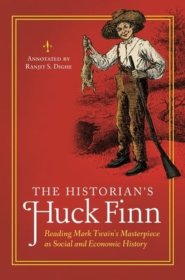 The Historian's Huck Finn: Reading Mark Twain's Masterpiece as Social and Economic History by Dighe, Ranjit